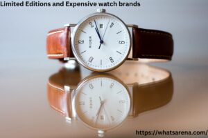 Limited Editions and Expensive watch brands