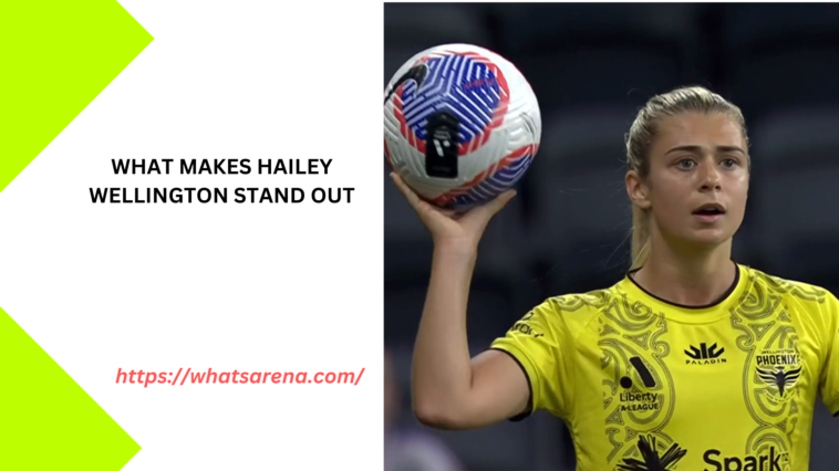 What Makes Hailey Wellington Stand Out