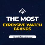 The Most Expensive Watch Brands