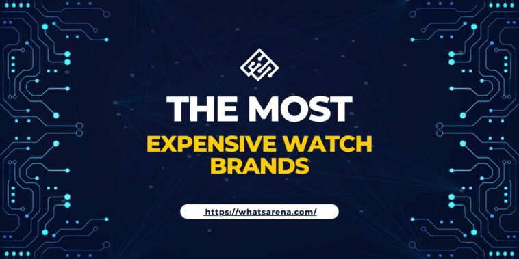 The Most Expensive Watch Brands