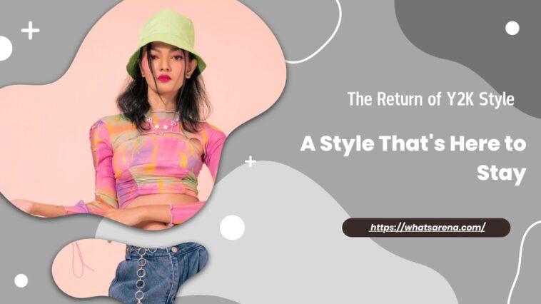 The Return of Y2K Style A Style That's Here to Stay