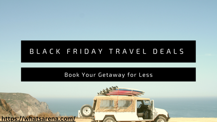 Black Friday Travel Deals: Book Your Getaway for Less