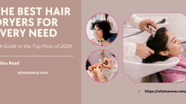 The Best Hair Dryers for Every Need: A Guide to the Top Picks of 2024