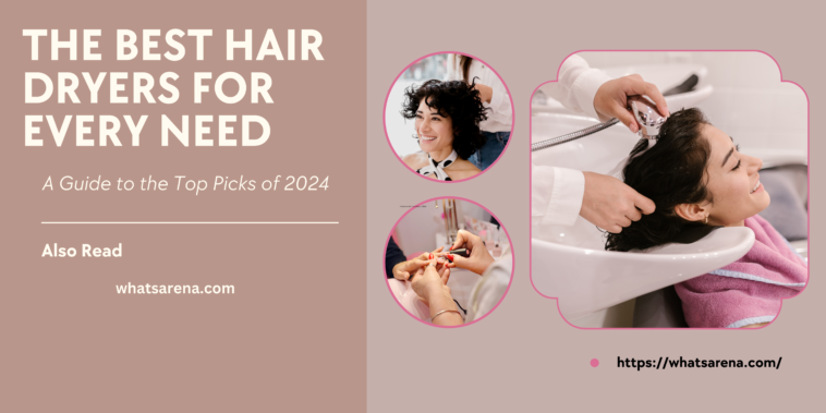 The Best Hair Dryers for Every Need: A Guide to the Top Picks of 2024